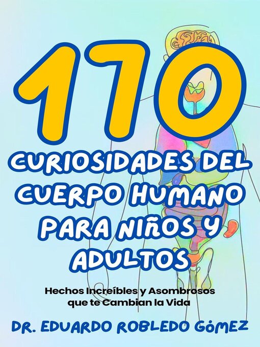 Title details for 170 Curiosidades del Cuerpo Humano Para Niños y Adultos Hechos Increíbles y Asombrosos que te Cambian la Vida by Dr. Eduardo Robledo Gómez - Available
